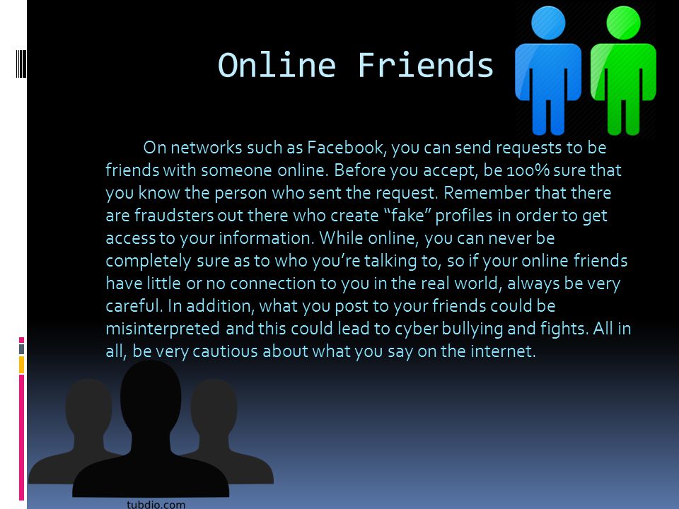 Online Friends On networks such as Facebook, you can send requests to be friends with someone online.