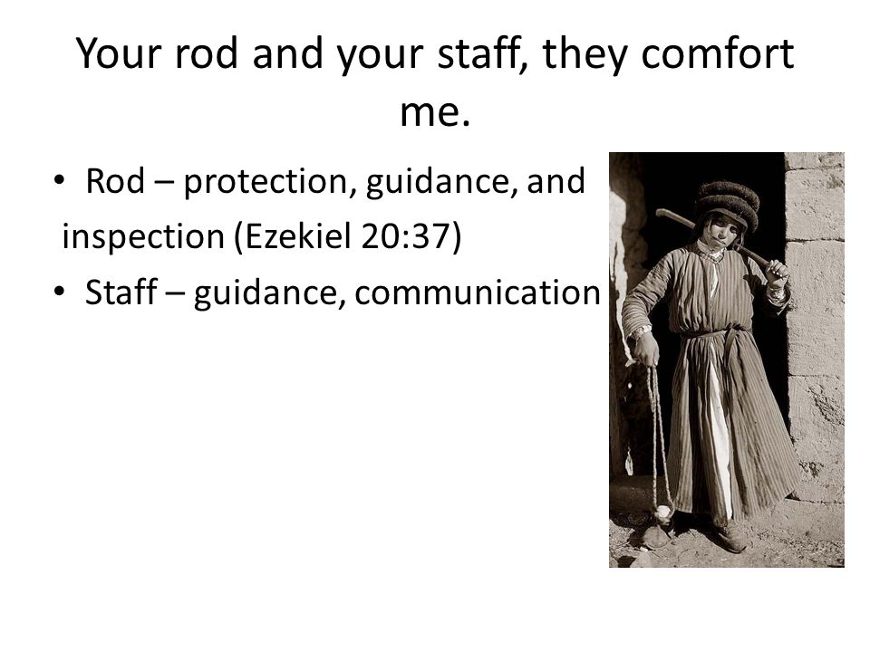 Your rod and your staff, they comfort me.