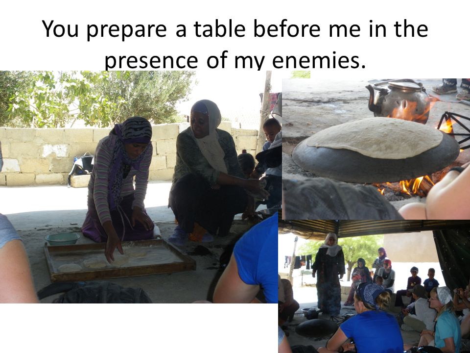 You prepare a table before me in the presence of my enemies.
