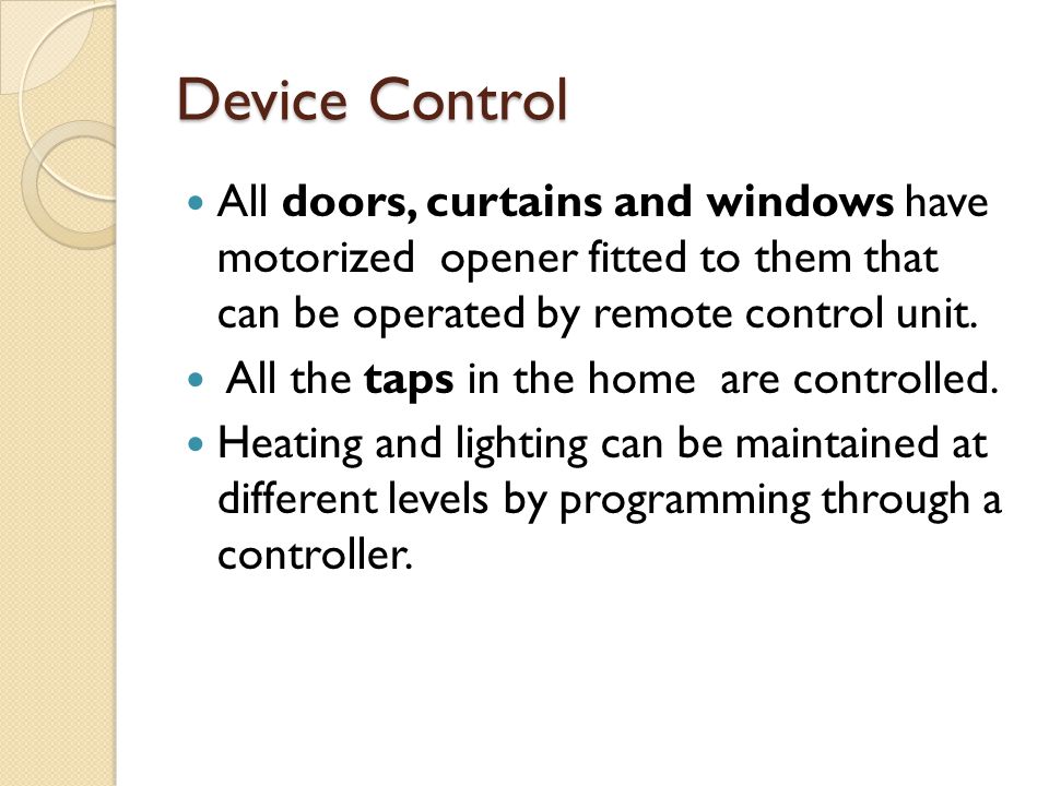 Device Control All doors, curtains and windows have motorized opener fitted to them that can be operated by remote control unit.