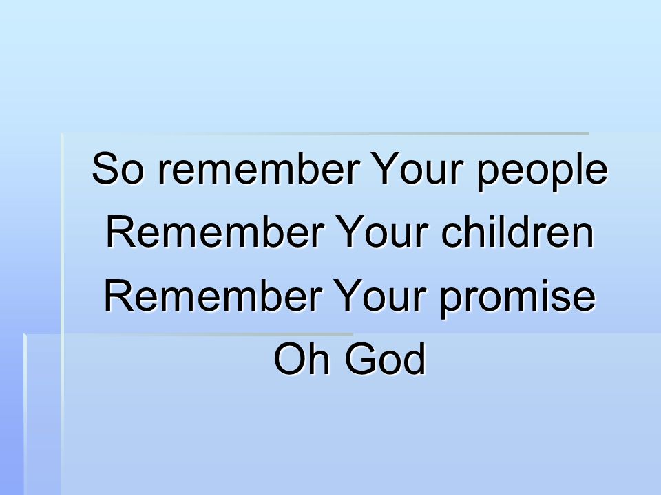 So remember Your people Remember Your children Remember Your promise Oh God