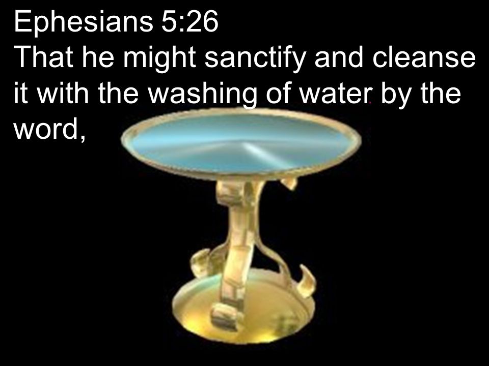 Ephesians 5:26 That he might sanctify and cleanse it with the washing of water by the word,