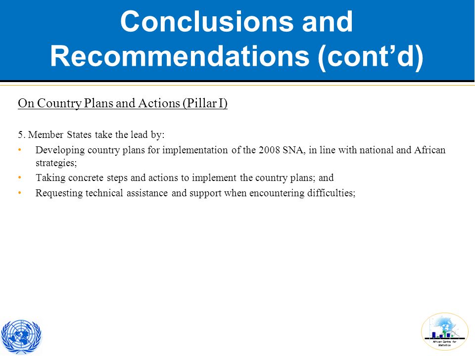 African Centre for Statistics Conclusions and Recommendations (cont’d) On Country Plans and Actions (Pillar I) 5.