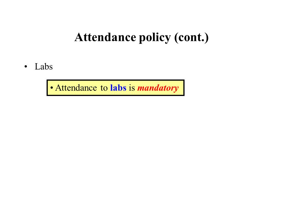 Attendance policy (cont.) Labs Attendance to labs is mandatory