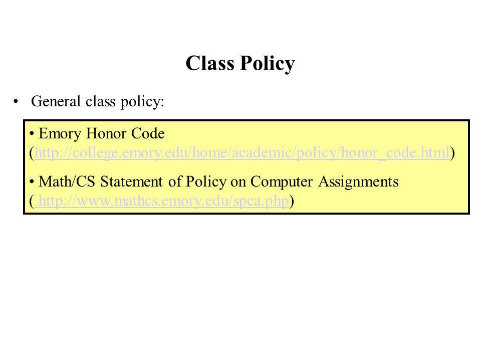 Class Policy General class policy: Emory Honor Code (  Math/CS Statement of Policy on Computer Assignments (