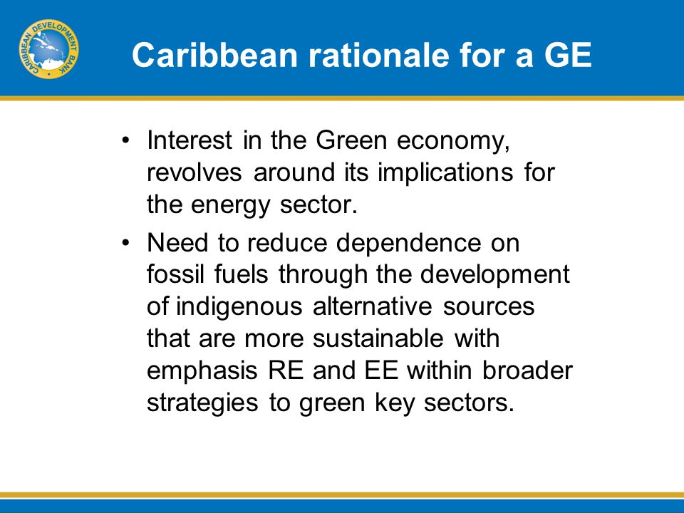 Caribbean rationale for a GE Interest in the Green economy, revolves around its implications for the energy sector.