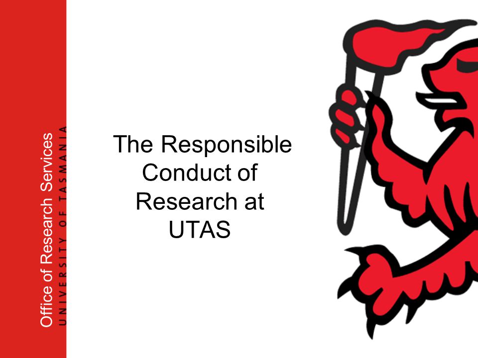 The Responsible Conduct of Research at UTAS Office of Research Services