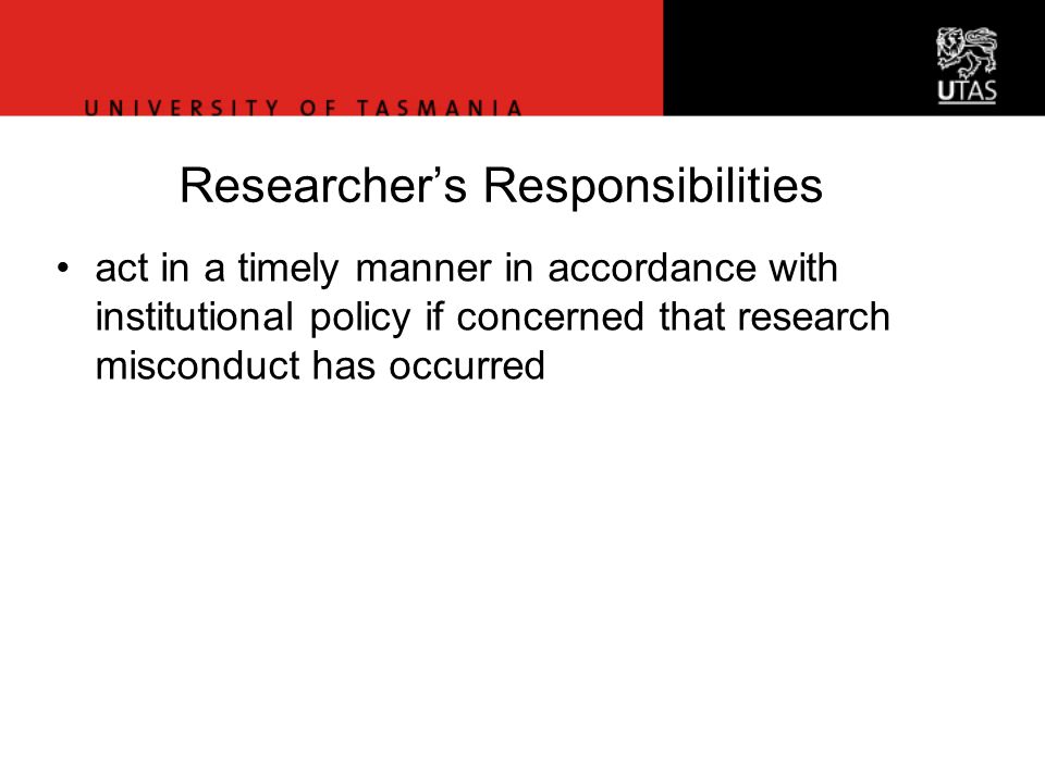 Office of Research Services Researcher’s Responsibilities act in a timely manner in accordance with institutional policy if concerned that research misconduct has occurred