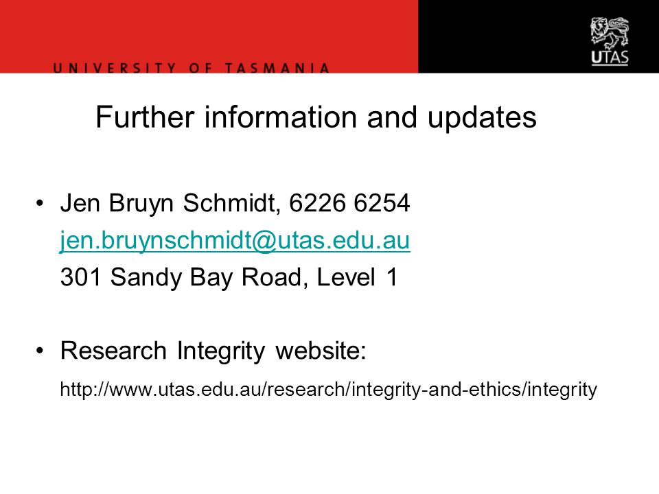Office of Research Services Further information and updates Jen Bruyn Schmidt, Sandy Bay Road, Level 1 Research Integrity website: