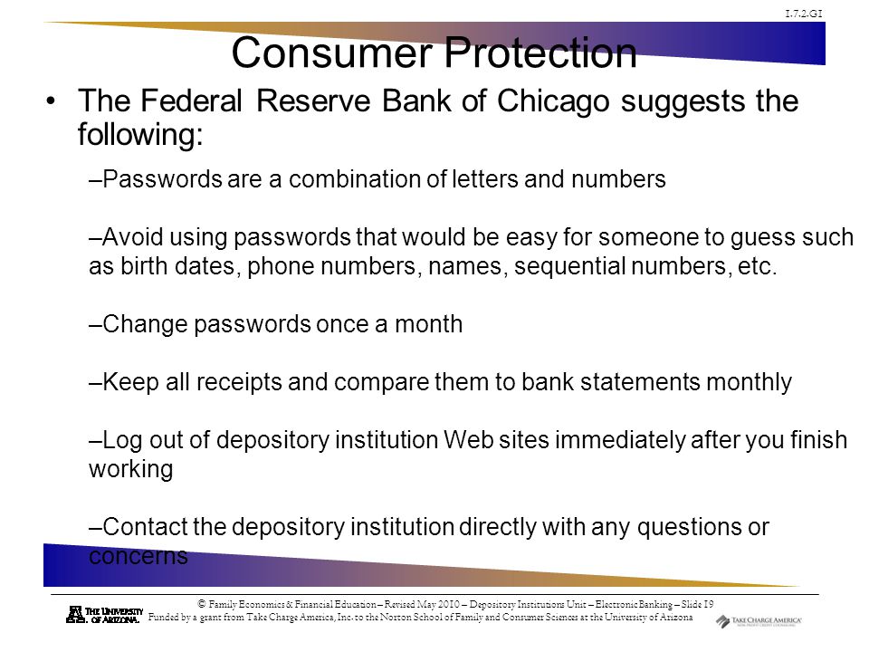 1.7.2.G1 © Family Economics & Financial Education – Revised May 2010 – Depository Institutions Unit – Electronic Banking – Slide 19 Funded by a grant from Take Charge America, Inc.