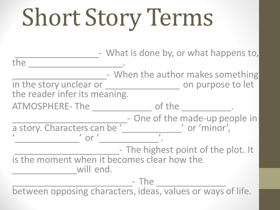 Short Story Terms _________________- What is done by, or what happens to, the ___________________.
