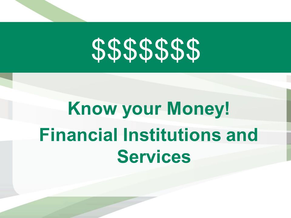 $$$$$$$ Know your Money! Financial Institutions and Services