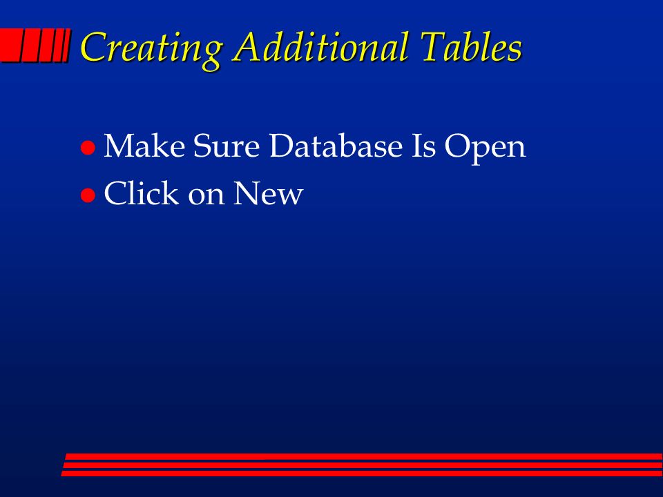 Creating Additional Tables l Make Sure Database Is Open l Click on New