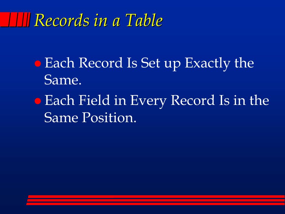 Records in a Table l Each Record Is Set up Exactly the Same.