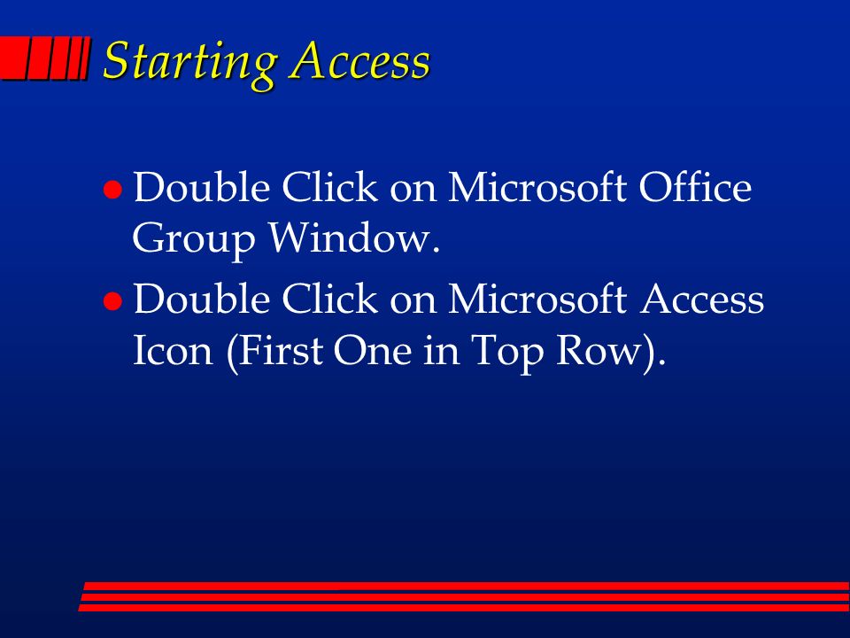 Starting Access l Double Click on Microsoft Office Group Window.