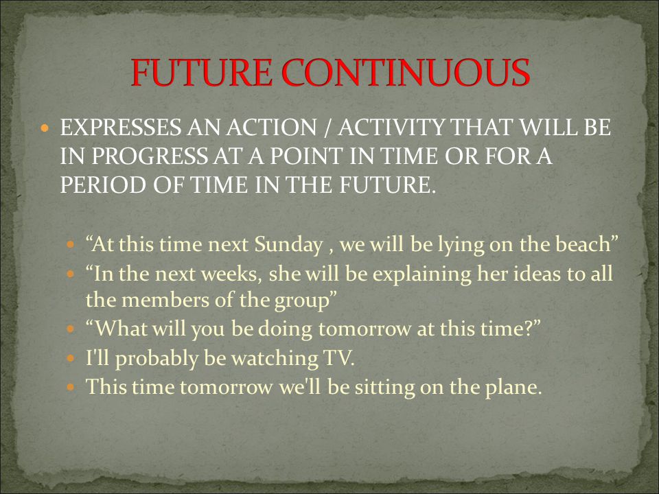 EXPRESSES AN ACTION / ACTIVITY THAT WILL BE IN PROGRESS AT A POINT IN TIME OR FOR A PERIOD OF TIME IN THE FUTURE.
