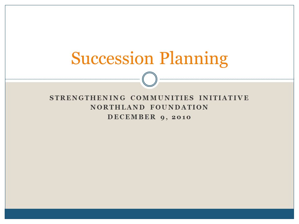 STRENGTHENING COMMUNITIES INITIATIVE NORTHLAND FOUNDATION DECEMBER 9, 2010 Succession Planning