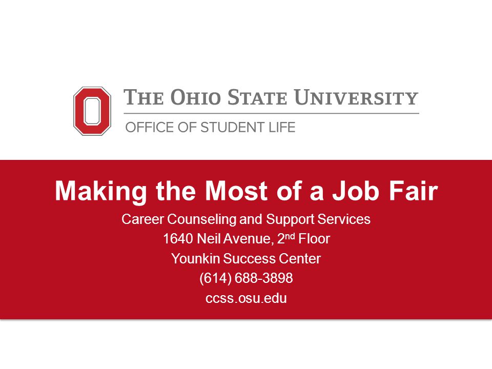 Making the Most of a Job Fair Career Counseling and Support Services 1640 Neil Avenue, 2 nd Floor Younkin Success Center (614) ccss.osu.edu