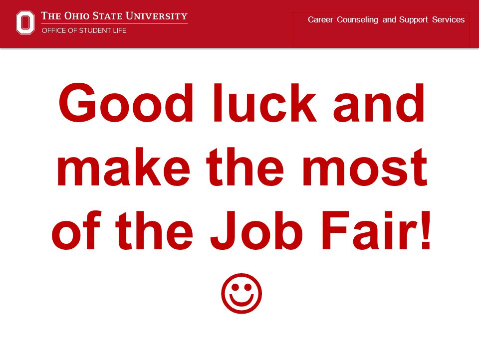 Good luck and make the most of the Job Fair! Career Counseling and Support Services