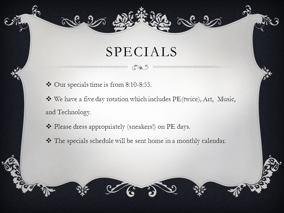 SPECIALS  Our specials time is from 8:10-8:55.