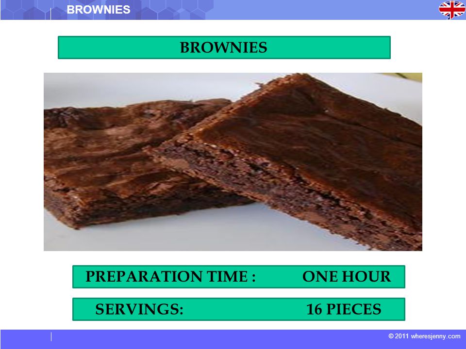 © 2011 wheresjenny.com BROWNIES SERVINGS: 16 PIECES PREPARATION TIME : ONE HOUR