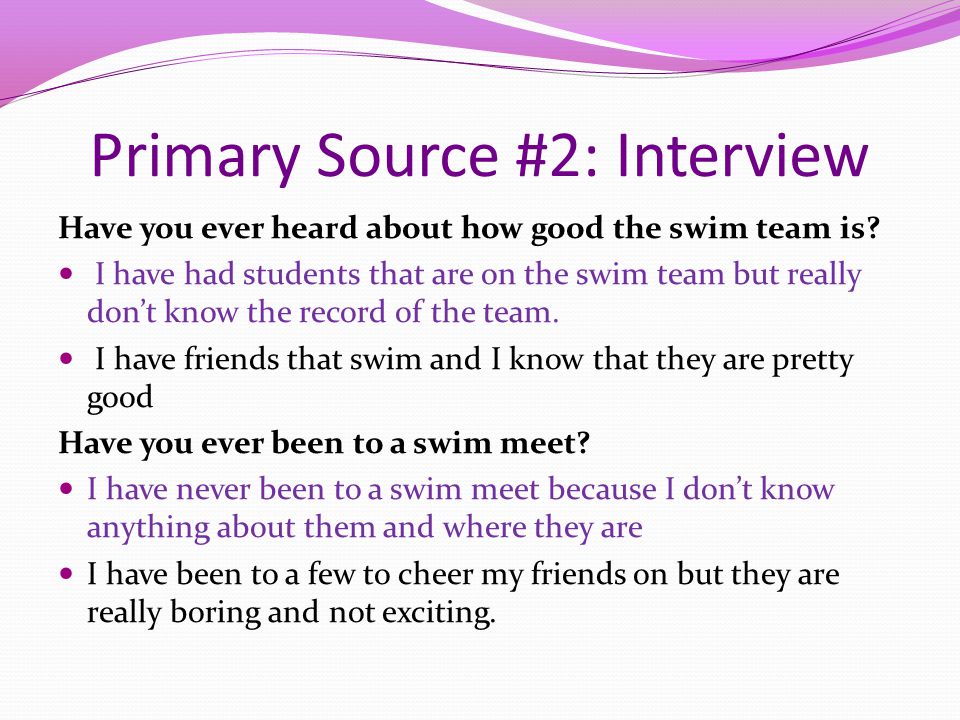Primary Source #2: Interview Have you ever heard about how good the swim team is.