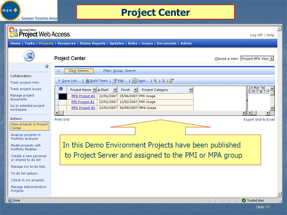 Slide 27 Project Center In this Demo Environment Projects have been published to Project Server and assigned to the PMI or MPA group