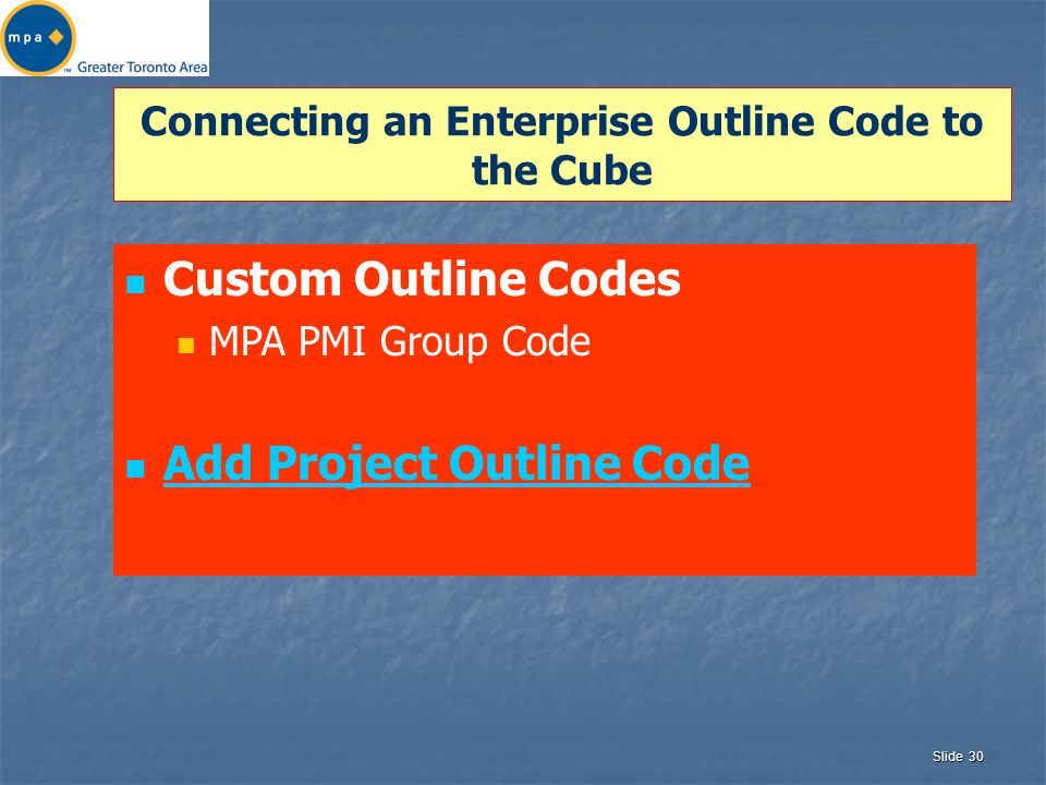Slide 30 Connecting an Enterprise Outline Code to the Cube Custom Outline Codes MPA PMI Group Code Add Project Outline Code