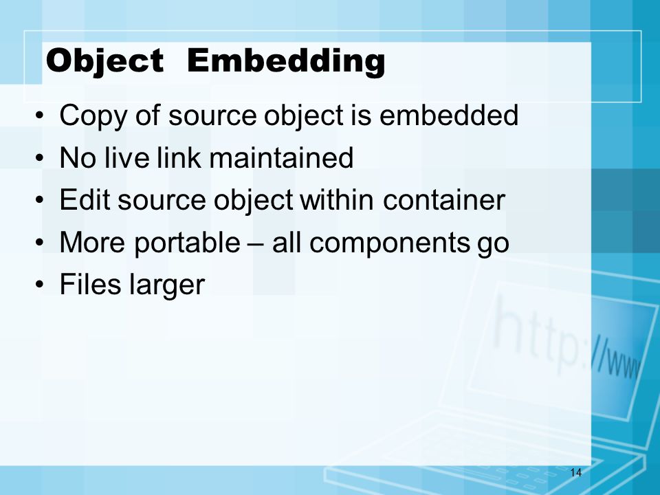 14 Object Embedding Copy of source object is embedded No live link maintained Edit source object within container More portable – all components go Files larger