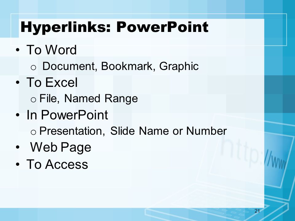 21 Hyperlinks: PowerPoint To Word o Document, Bookmark, Graphic To Excel o File, Named Range In PowerPoint o Presentation, Slide Name or Number Web Page To Access