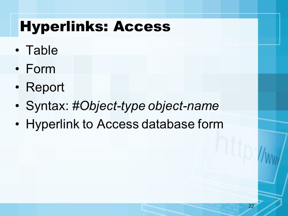 22 Hyperlinks: Access Table Form Report Syntax: #Object-type object-name Hyperlink to Access database form