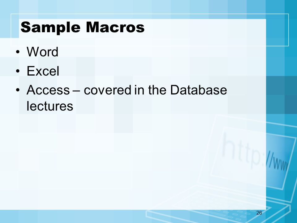 26 Sample Macros Word Excel Access – covered in the Database lectures