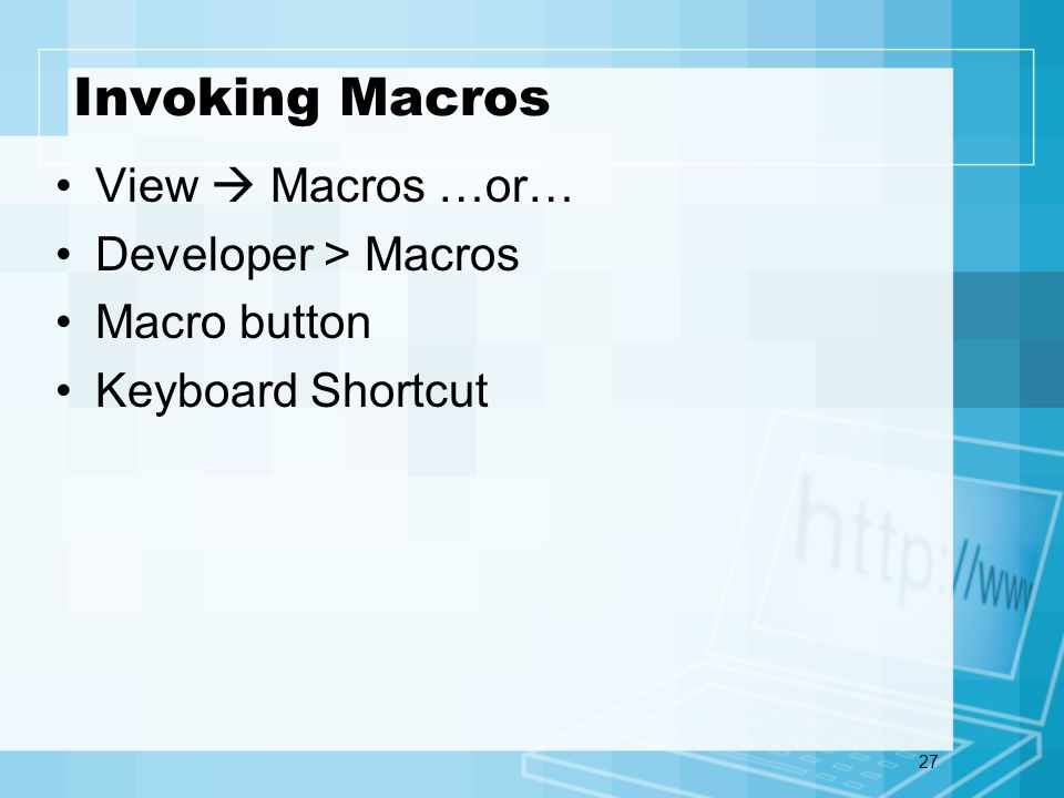 27 Invoking Macros View  Macros …or… Developer > Macros Macro button Keyboard Shortcut