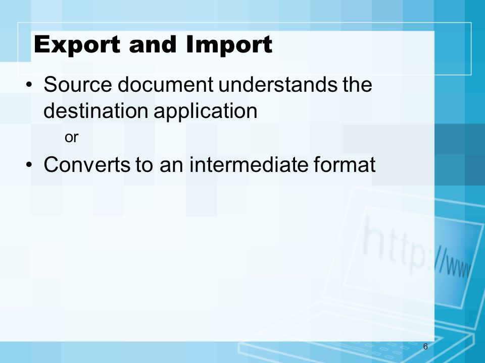 6 Export and Import Source document understands the destination application or Converts to an intermediate format