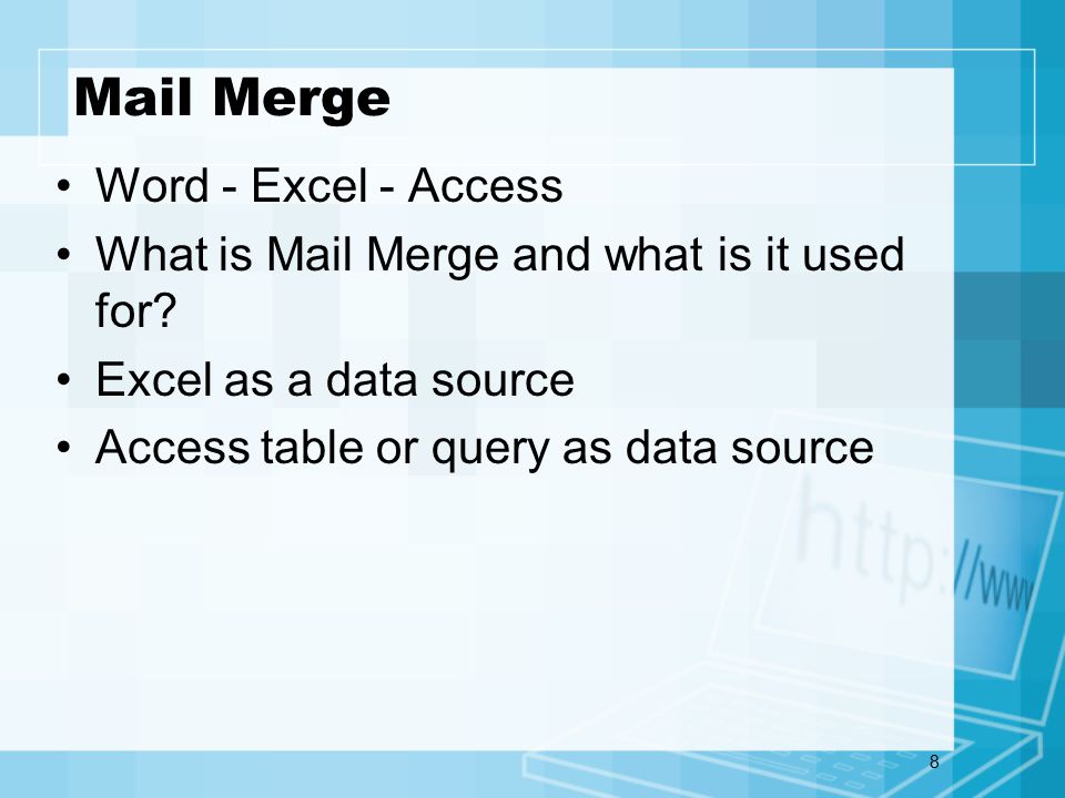 8 Mail Merge Word - Excel - Access What is Mail Merge and what is it used for.