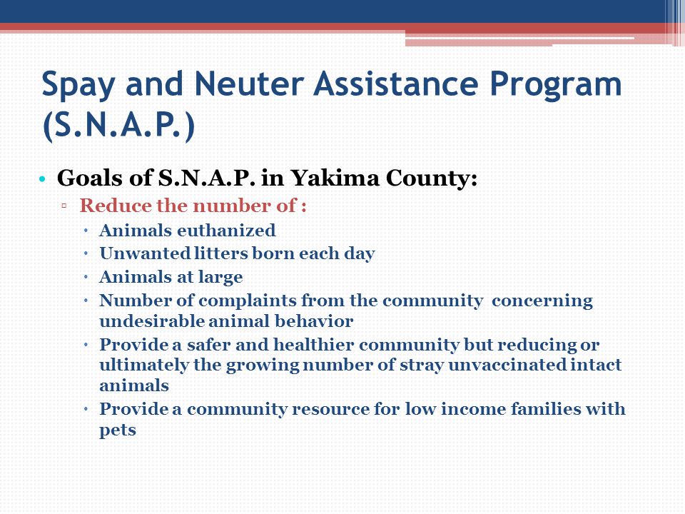 Spay and Neuter Assistance Program (S.N.A.P.) Goals of S.N.A.P.