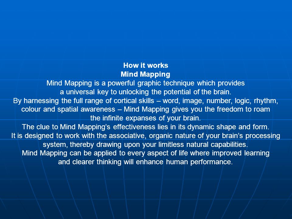 How it works Mind Mapping Mind Mapping is a powerful graphic technique which provides a universal key to unlocking the potential of the brain.