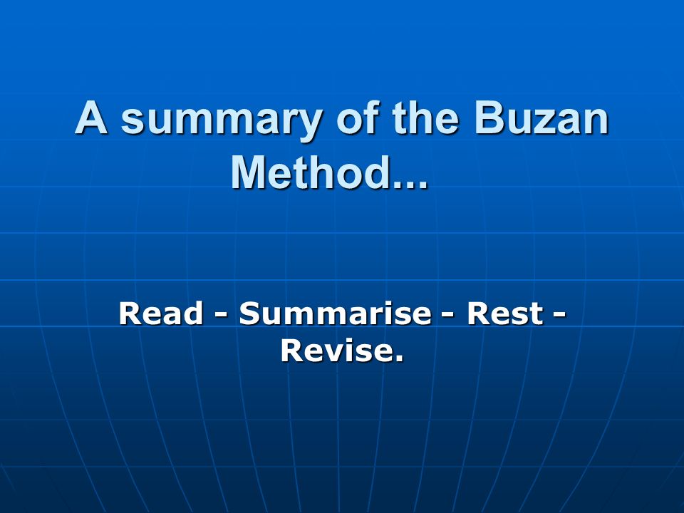 A summary of the Buzan Method... A summary of the Buzan Method... Read - Summarise - Rest - Revise.