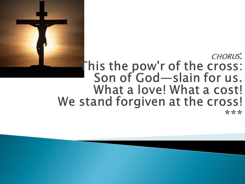 CHORUS : This the pow r of the cross: Son of God—slain for us.