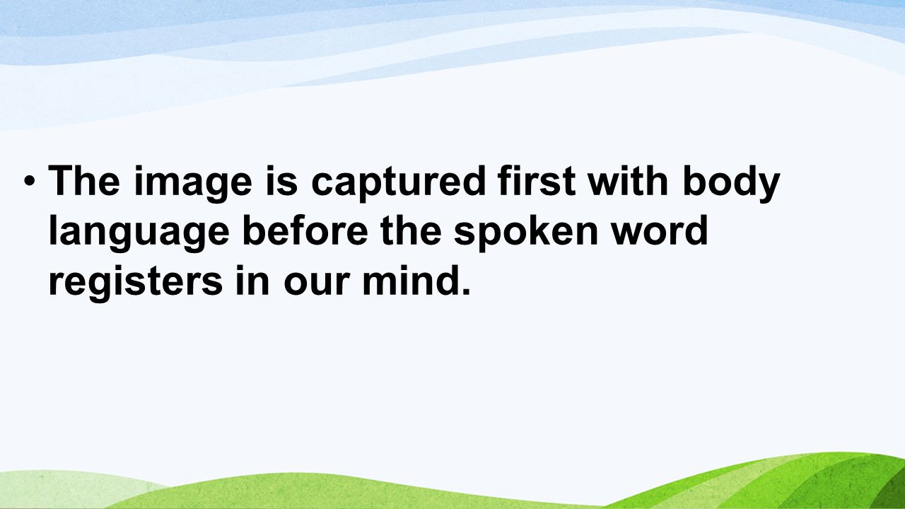 The image is captured first with body language before the spoken word registers in our mind.