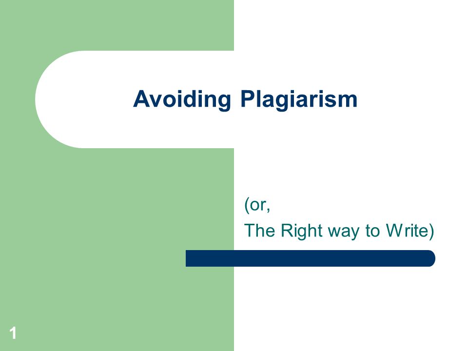 1 Avoiding Plagiarism (or, The Right way to Write)