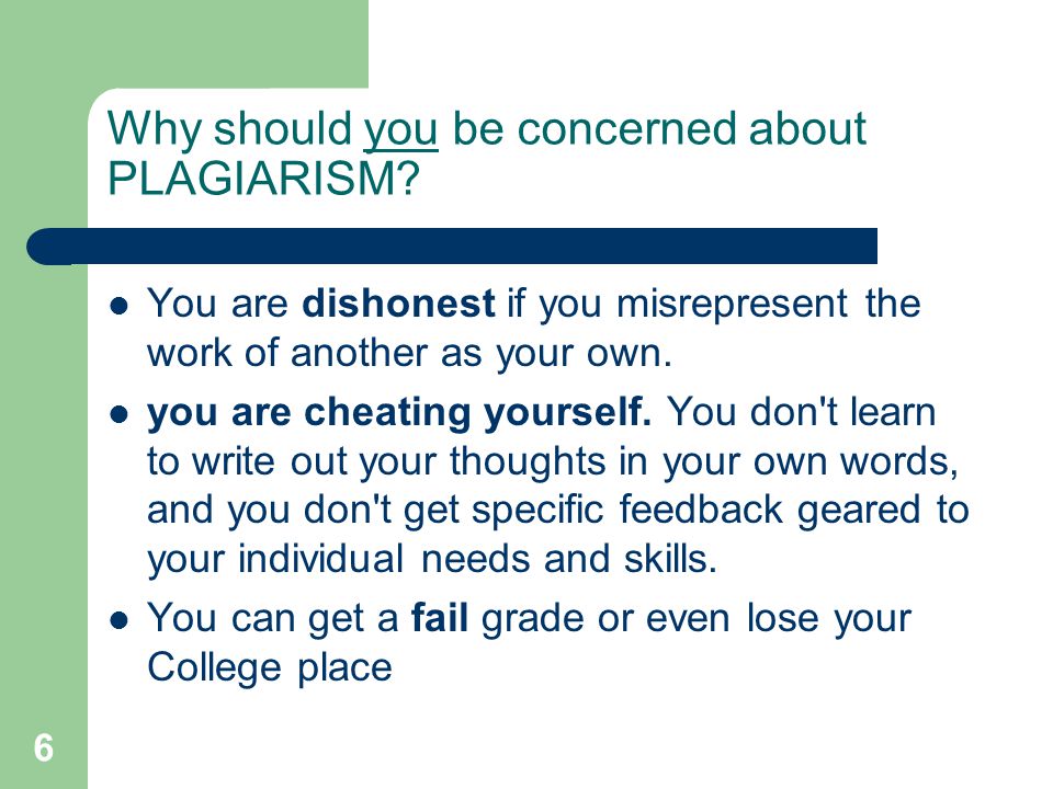 6 Why should you be concerned about PLAGIARISM.