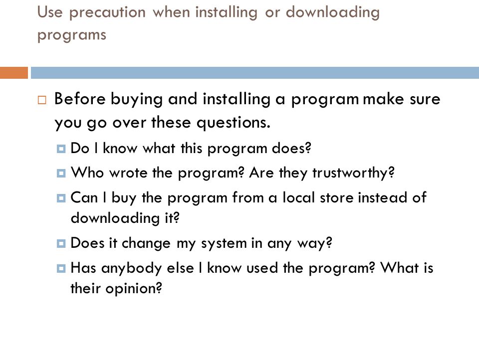 Use precaution when installing or downloading programs  Before buying and installing a program make sure you go over these questions.