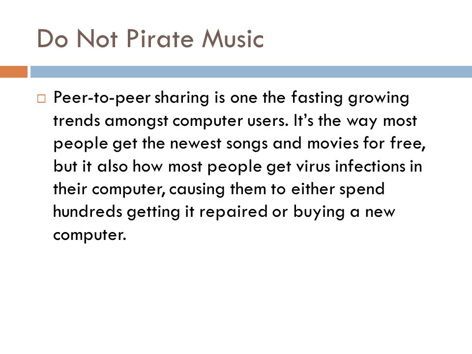Do Not Pirate Music  Peer-to-peer sharing is one the fasting growing trends amongst computer users.