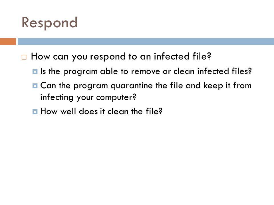 Respond  How can you respond to an infected file.