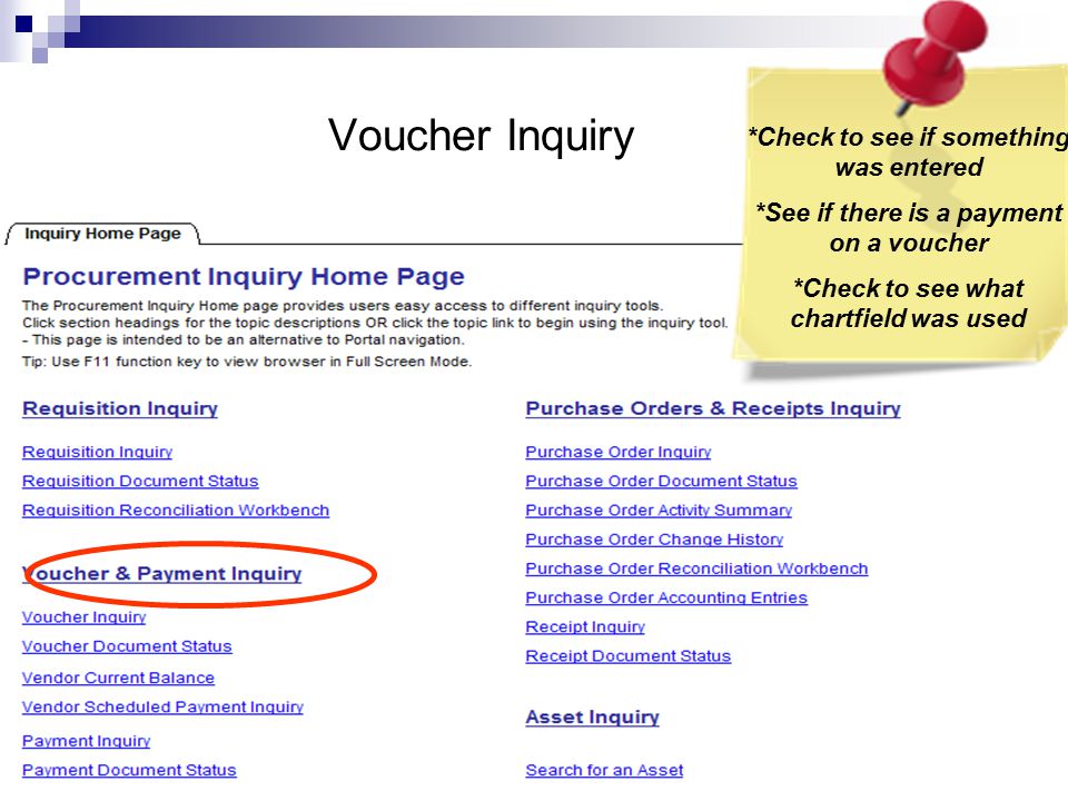 Voucher Inquiry *Check to see if something was entered *See if there is a payment on a voucher *Check to see what chartfield was used