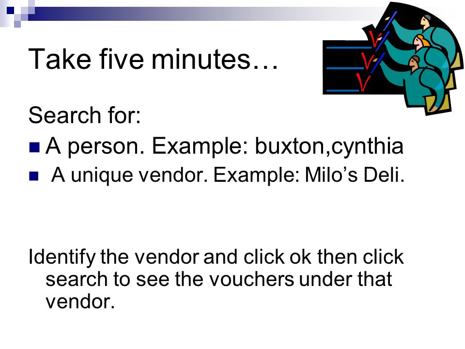 Take five minutes… Search for: A person. Example: buxton,cynthia A unique vendor.