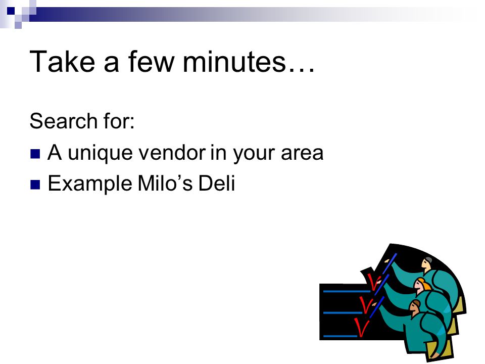 Take a few minutes… Search for: A unique vendor in your area Example Milo’s Deli