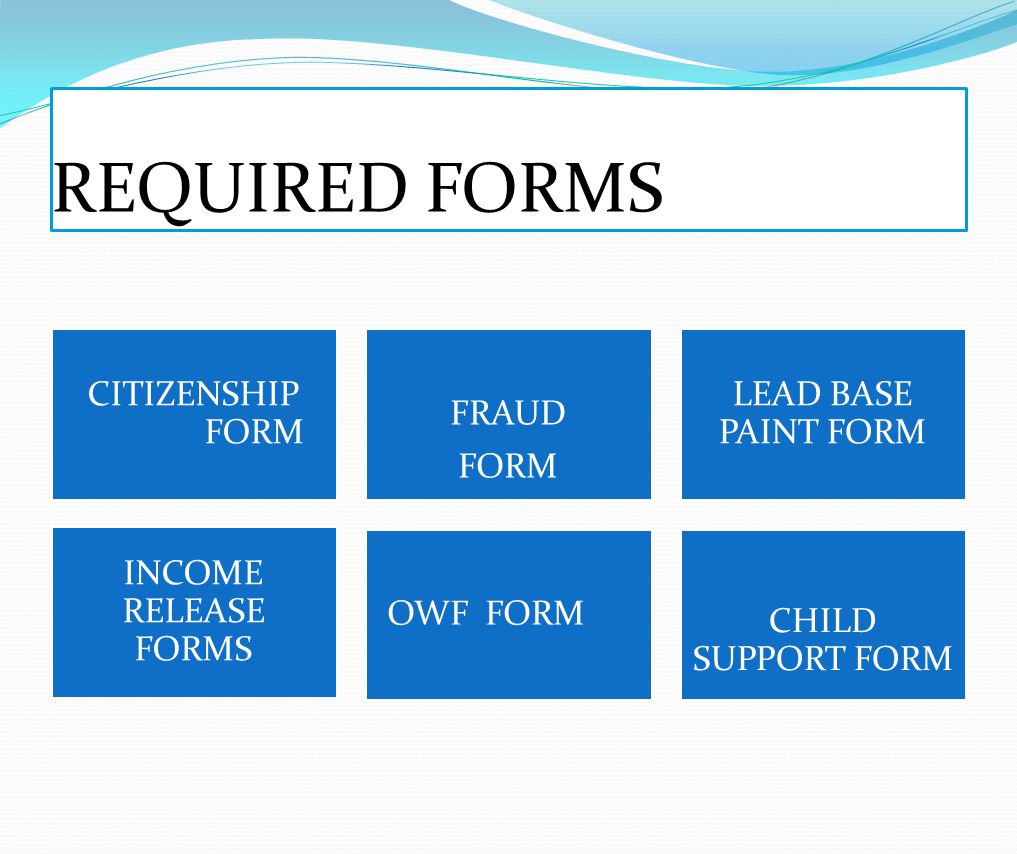 REQUIRED FORMS CITIZENSHIP FORM FRAUD FORM LEAD BASE PAINT FORM INCOME RELEASE FORMS OWF FORM CHILD SUPPORT FORM