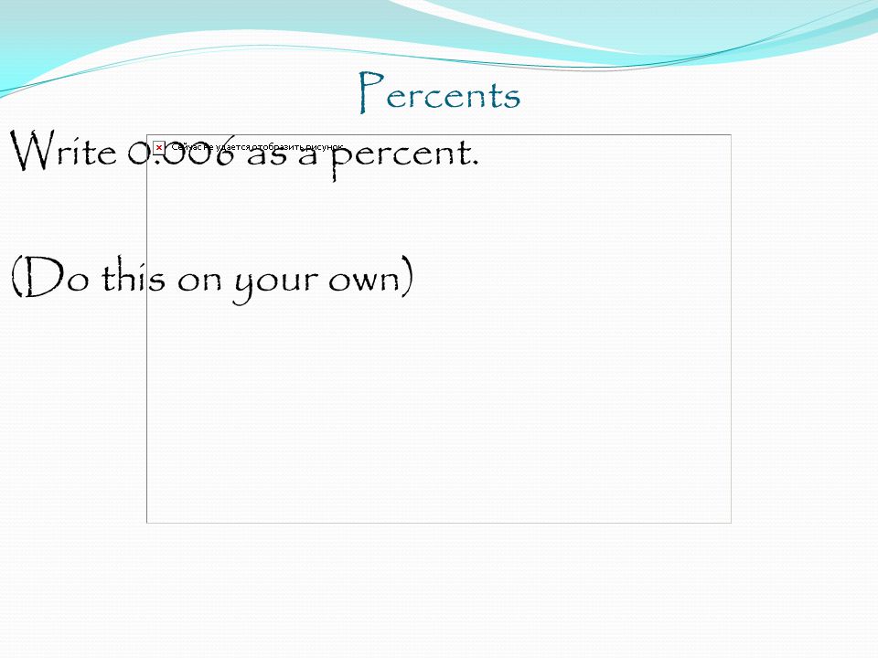 Percents Write as a percent. (Do this on your own)